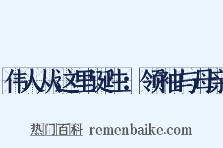 伟人从这里诞生：领袖与母亲是什么意思的图片